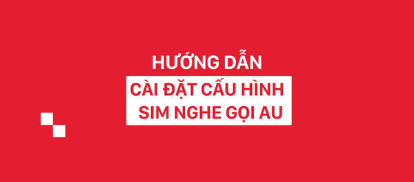 Hướng dẫn cài đặt cấu hình SIM nghe gọi Au